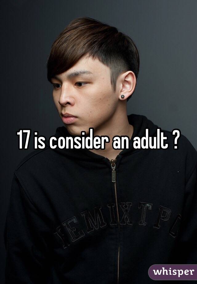 17 is consider an adult ?