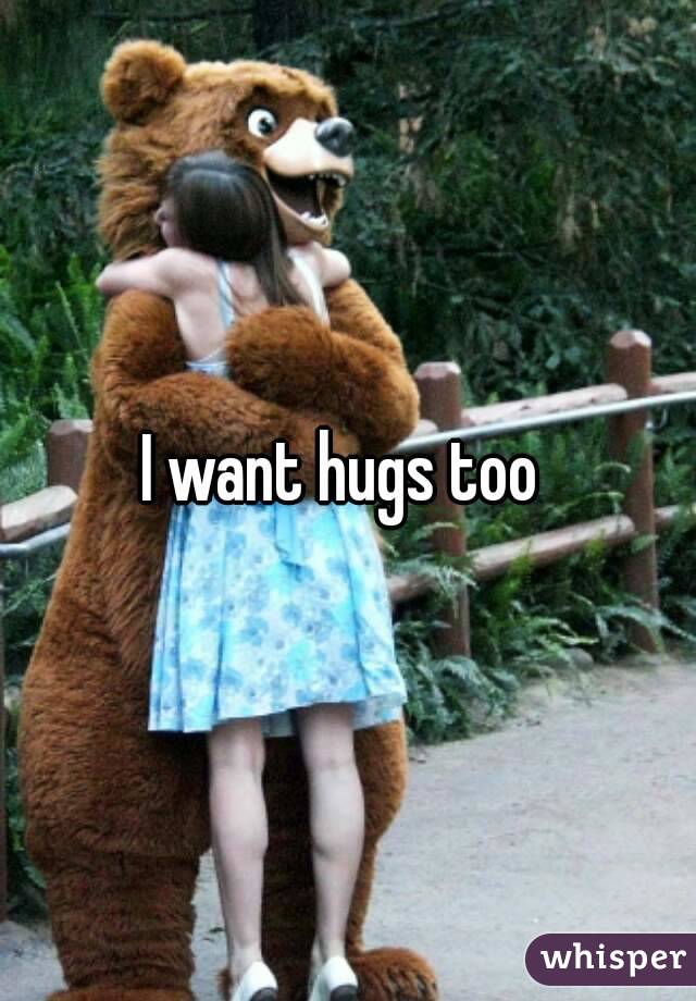 I want hugs too 