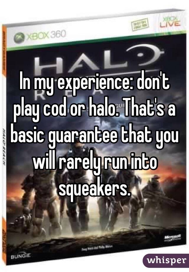 In my experience: don't play cod or halo. That's a basic guarantee that you will rarely run into squeakers.