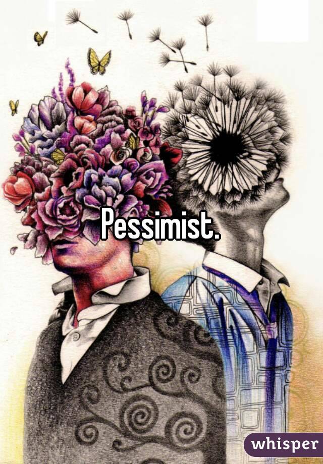 Pessimist.