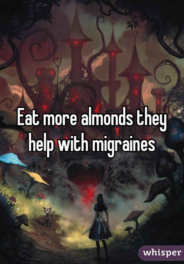 Eat more almonds they help with migraines 