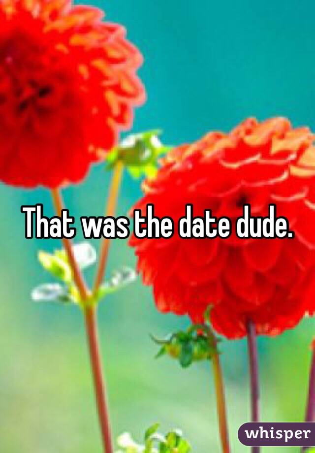 That was the date dude.