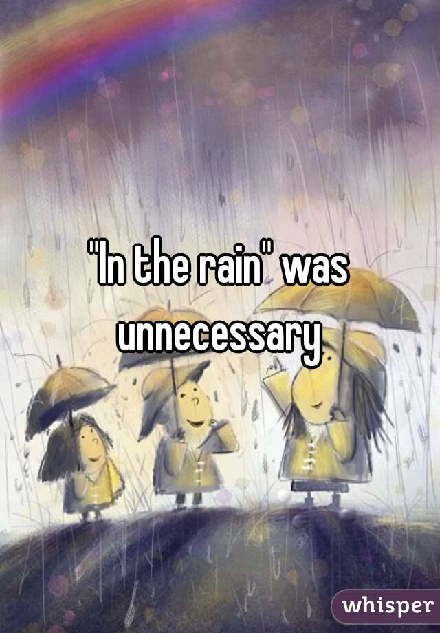 "In the rain" was unnecessary 