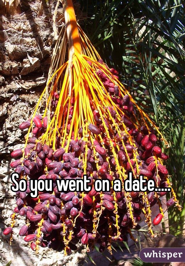 So you went on a date.....