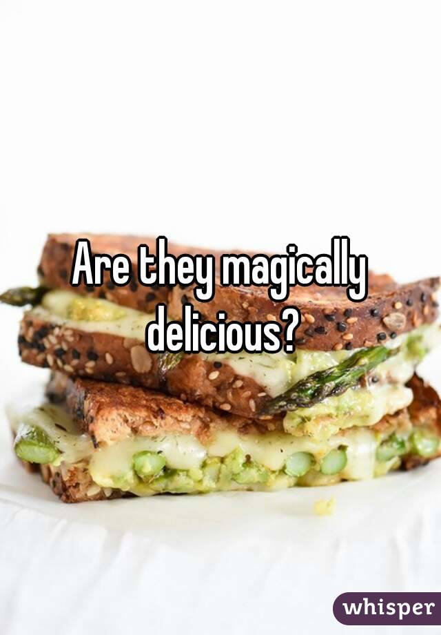 Are they magically delicious?