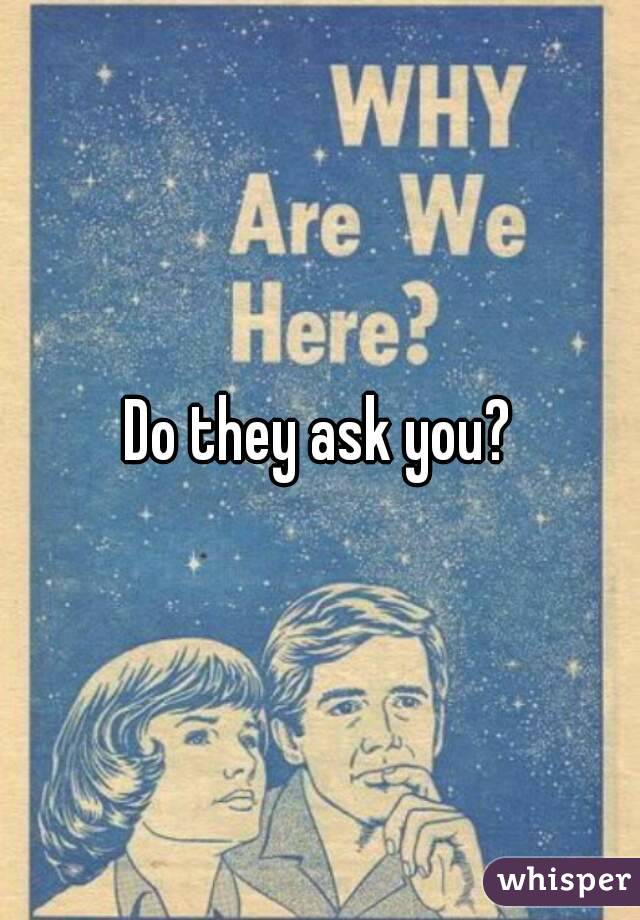 Do they ask you?