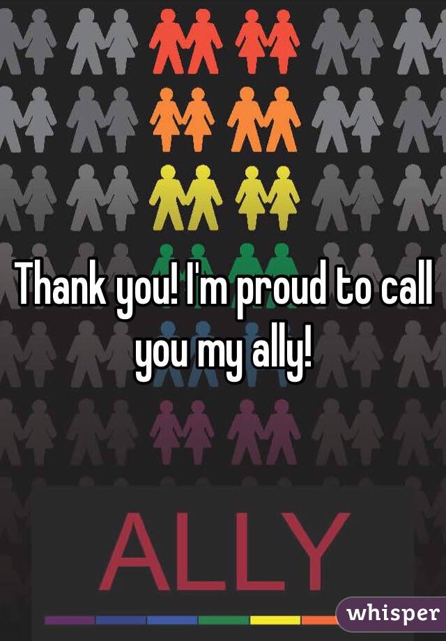 Thank you! I'm proud to call you my ally!