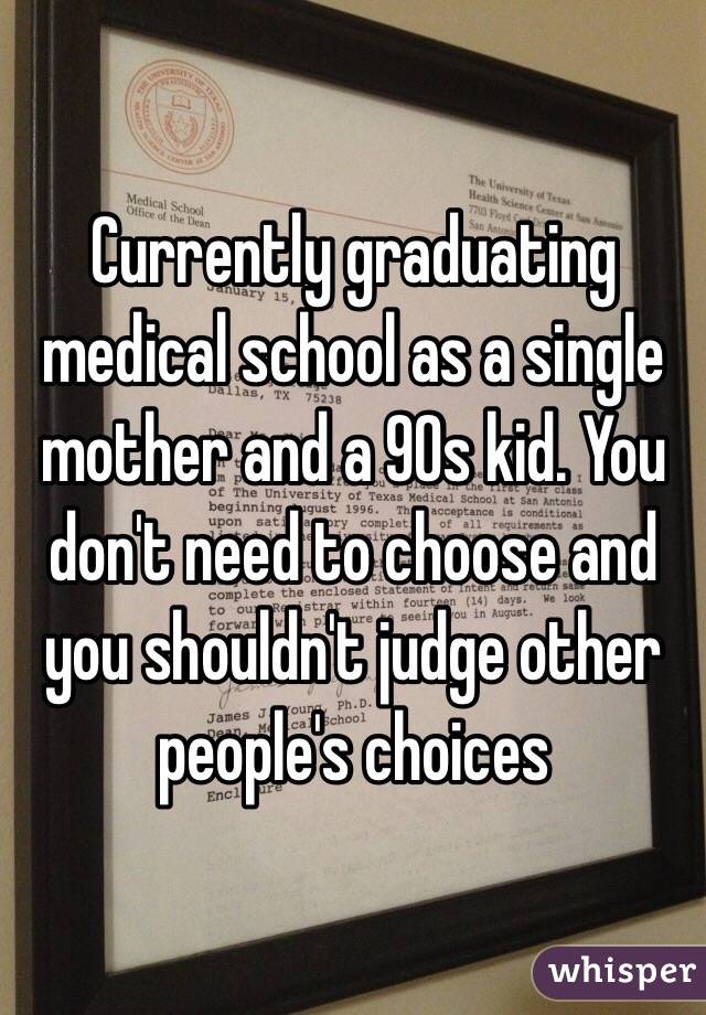 Currently graduating medical school as a single mother and a 90s kid. You don't need to choose and you shouldn't judge other people's choices 