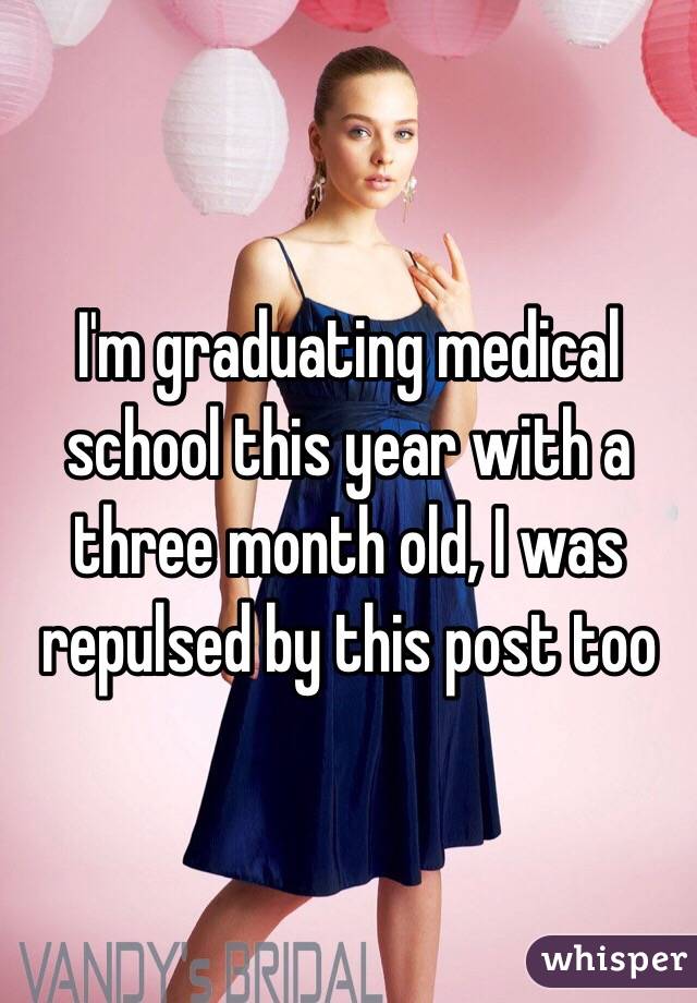 I'm graduating medical school this year with a three month old, I was repulsed by this post too 