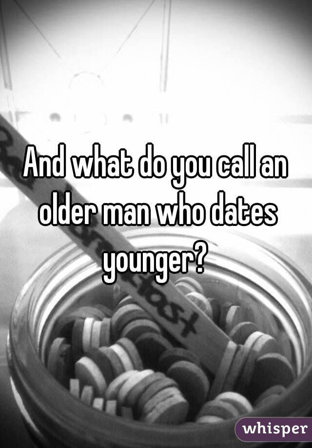 And what do you call an older man who dates younger? 