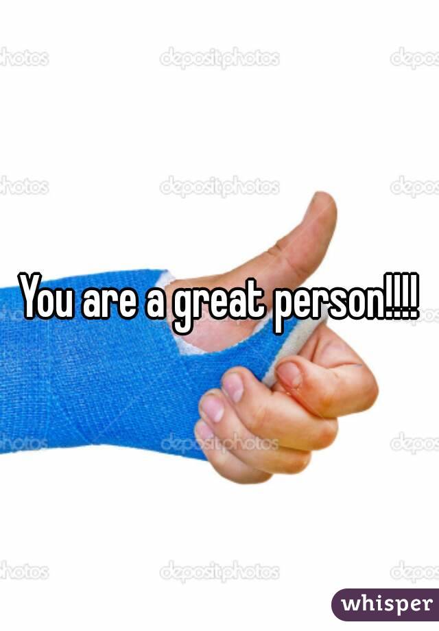 You are a great person!!!!