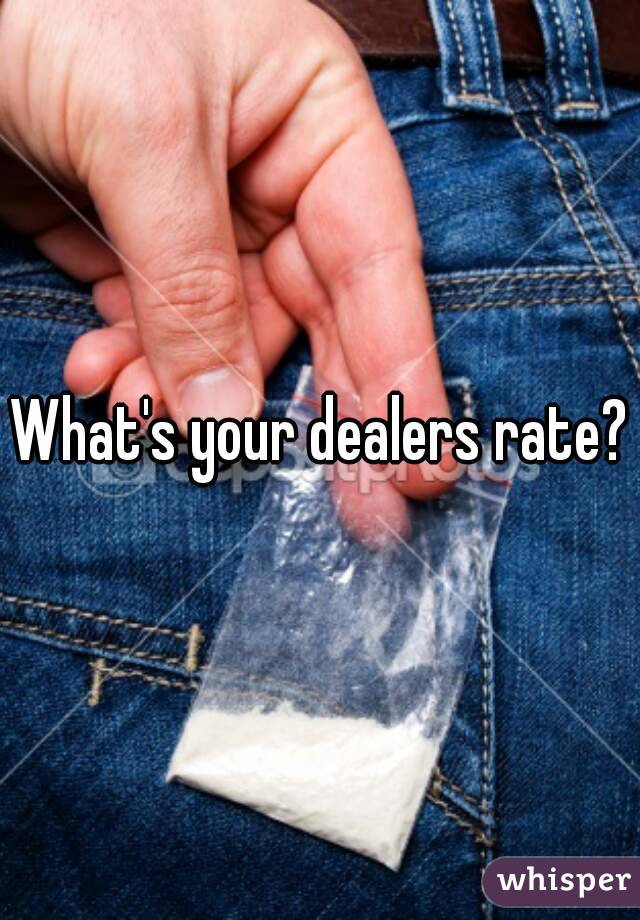 What's your dealers rate?