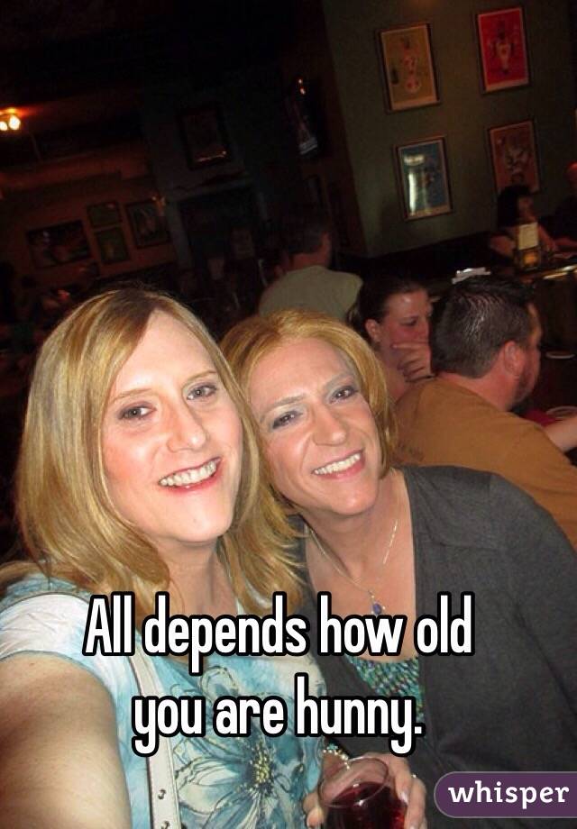 All depends how old
you are hunny. 