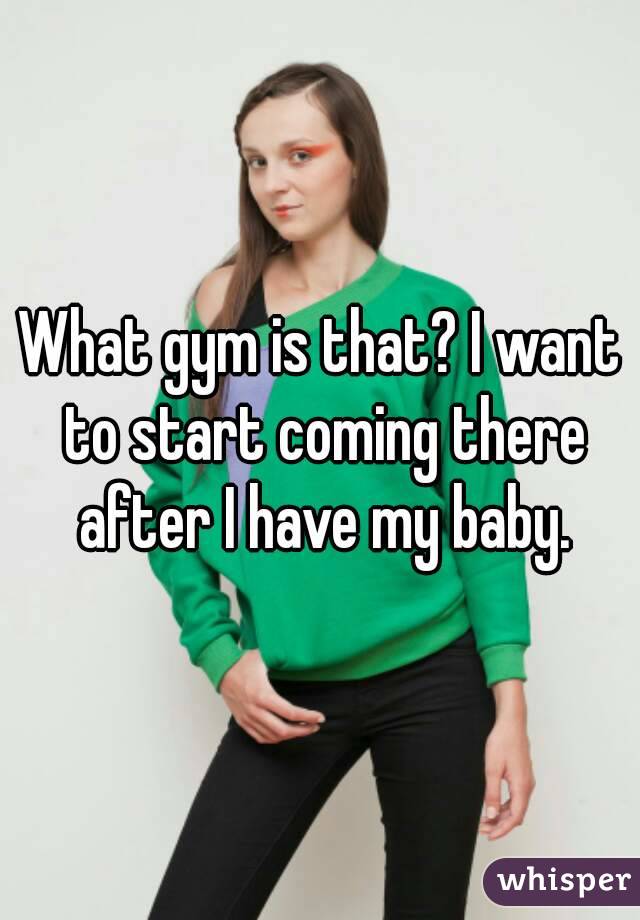 What gym is that? I want to start coming there after I have my baby.