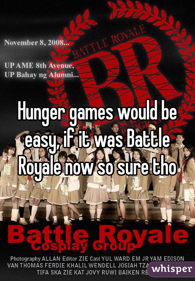 Hunger games would be easy, if it was Battle Royale now so sure tho