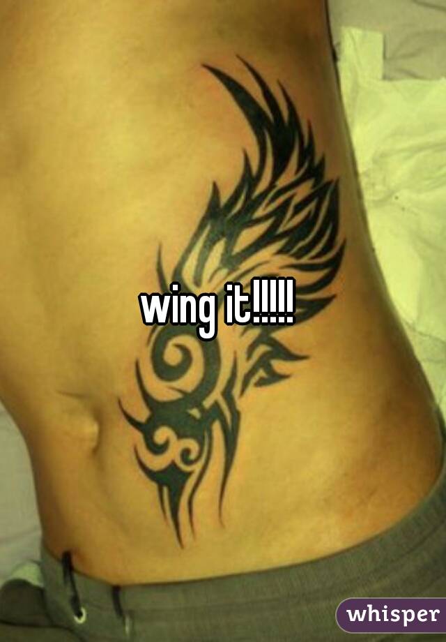 wing it!!!!! 