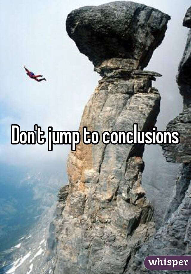 Don't jump to conclusions