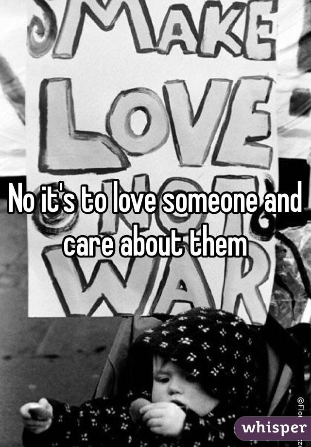 No it's to love someone and care about them 
