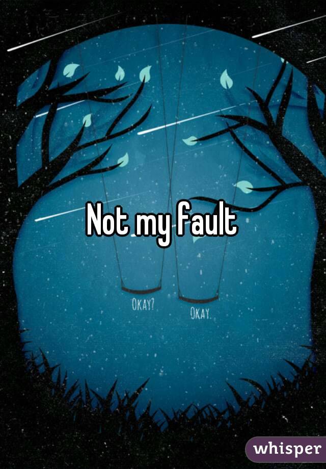 Not my fault
