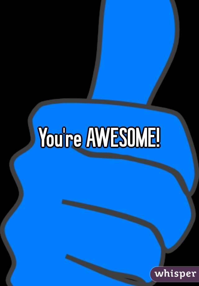 You're AWESOME!