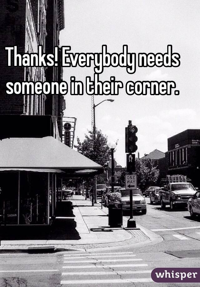 Thanks! Everybody needs someone in their corner.