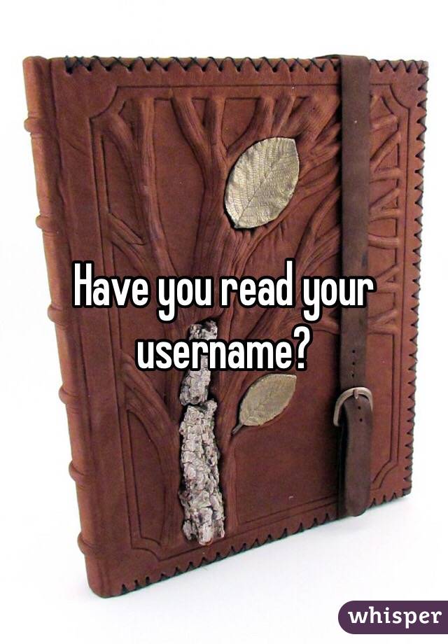Have you read your username?