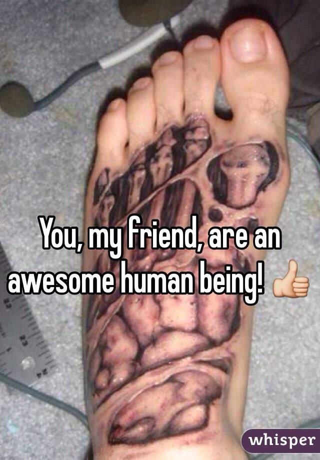 You, my friend, are an awesome human being! 👍