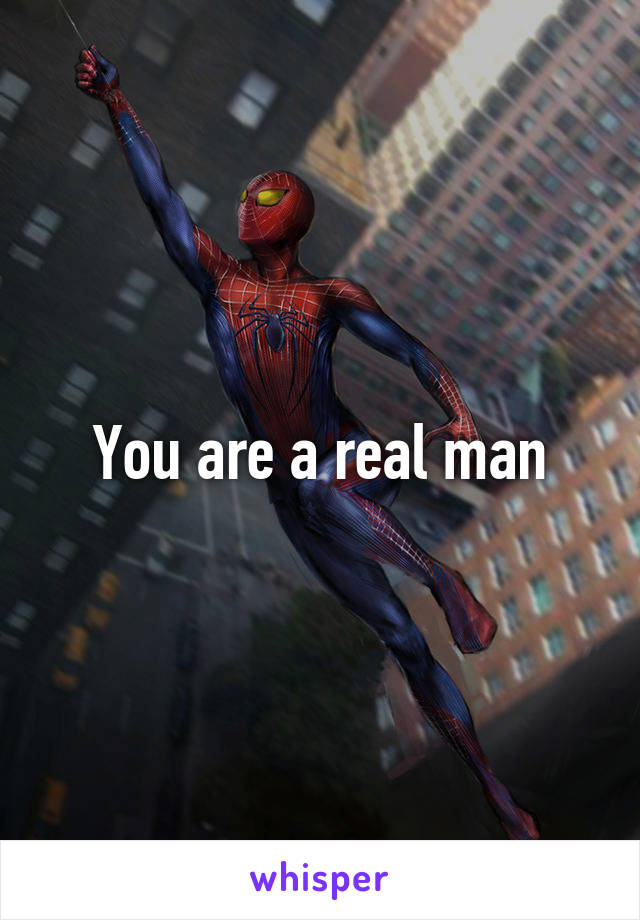 You are a real man