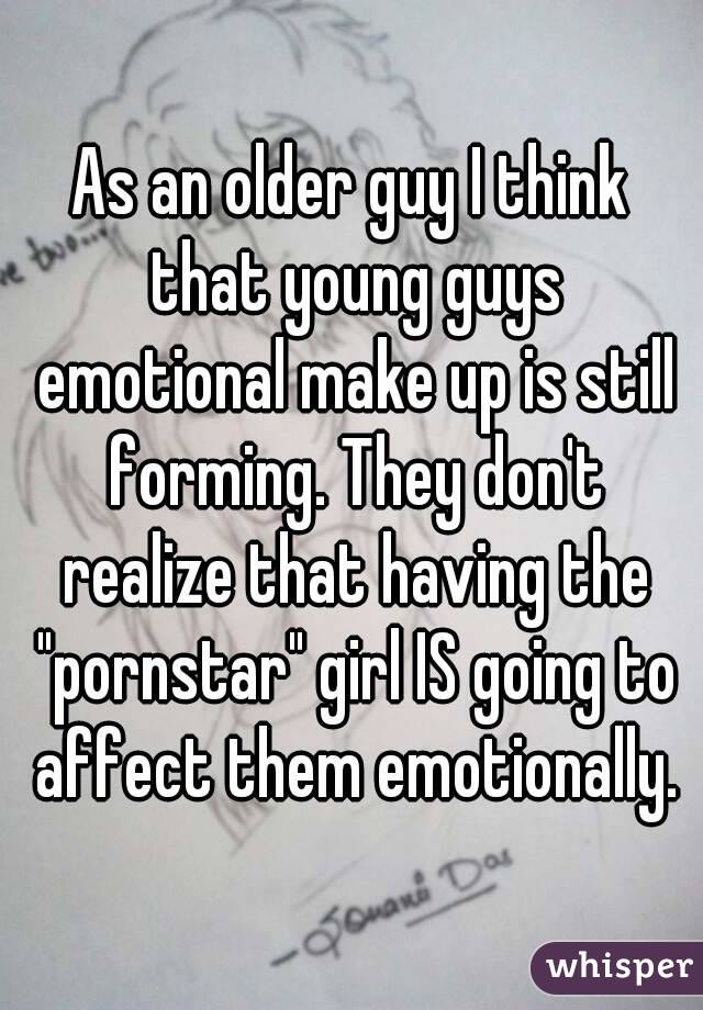 As an older guy I think that young guys emotional make up is still forming. They don't realize that having the "pornstar" girl IS going to affect them emotionally.