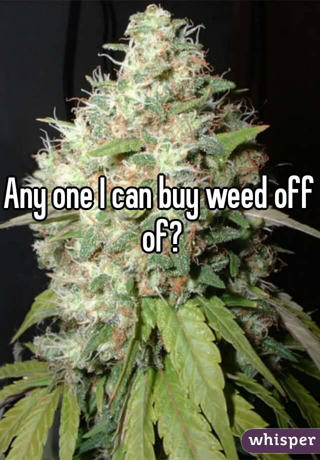 Any one I can buy weed off of?
