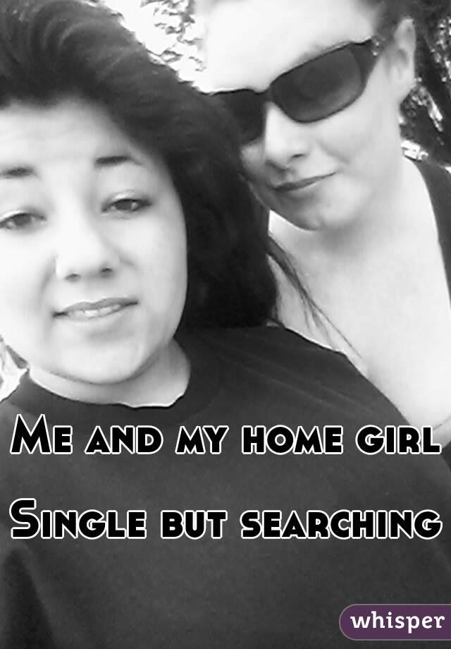 Me and my home girl 
Single but searching