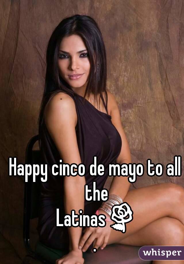 Happy cinco de mayo to all the Latinas🌹.