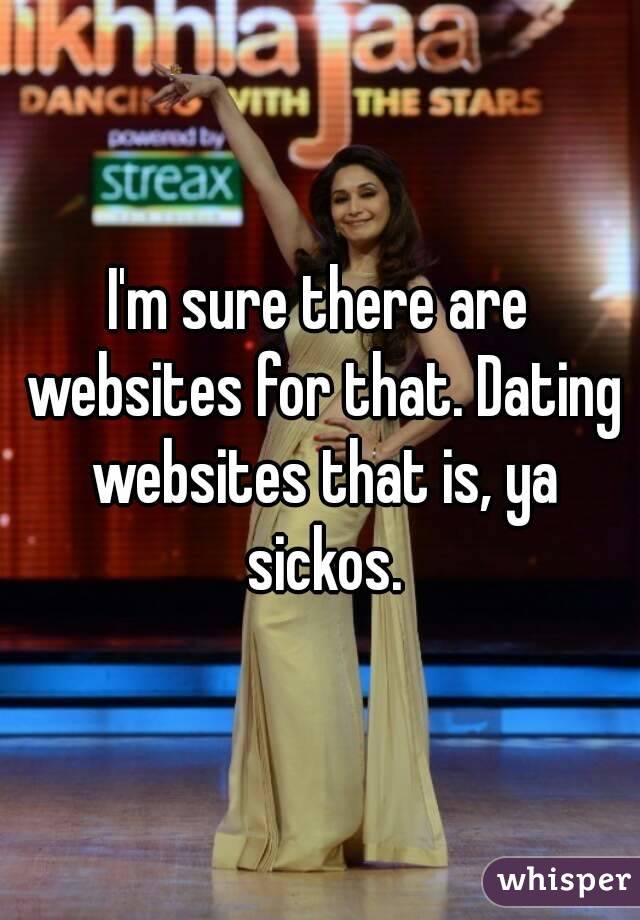 I'm sure there are websites for that. Dating websites that is, ya sickos.
