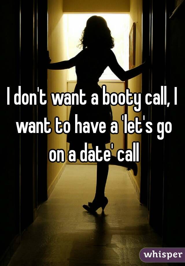 I don't want a booty call, I want to have a 'let's go on a date' call