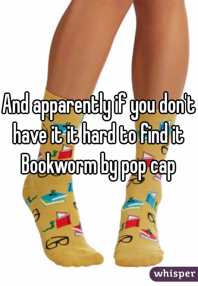 And apparently if you don't have it it hard to find it 
Bookworm by pop cap