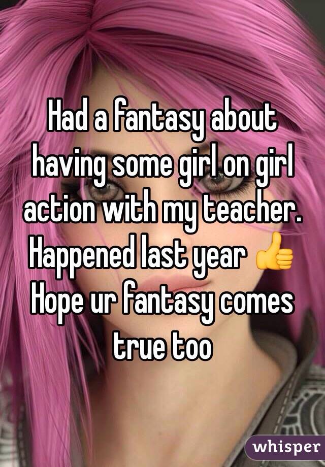 Had a fantasy about having some girl on girl action with my teacher. Happened last year 👍
Hope ur fantasy comes true too 