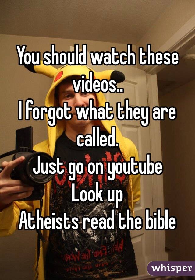 You should watch these videos..
I forgot what they are called.
Just go on youtube
Look up
Atheists read the bible