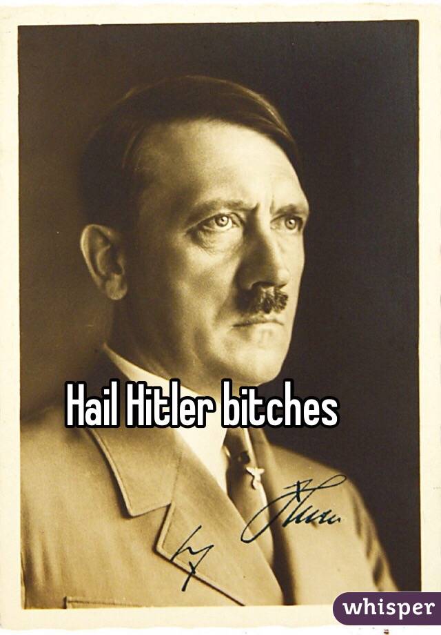 Hail Hitler bitches 