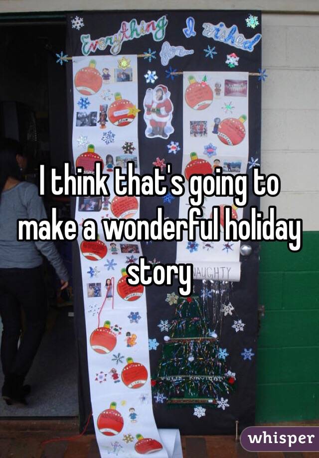 I think that's going to make a wonderful holiday story