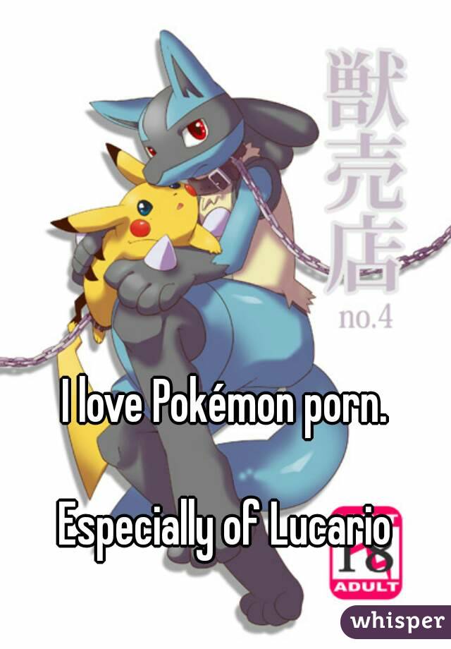 I love Pokémon porn.

Especially of Lucario