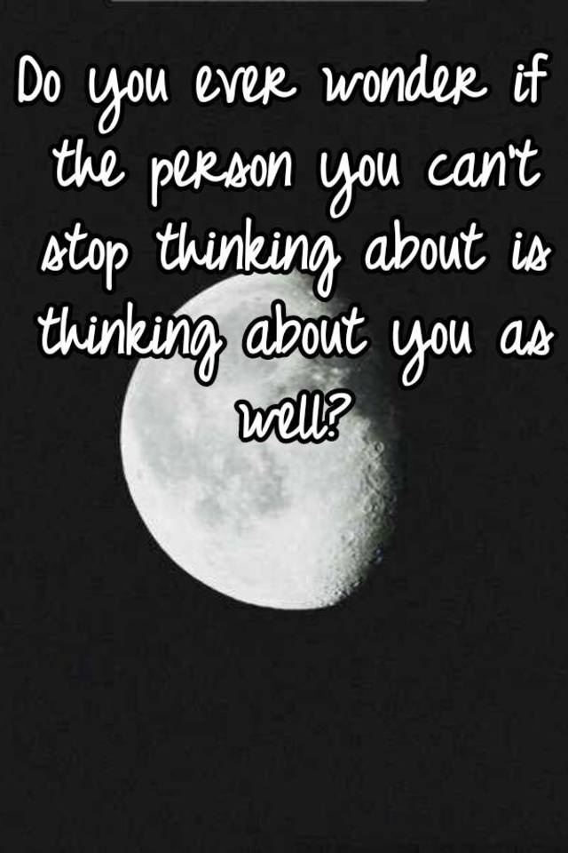 I can t stop thinking of you. Thinking about you.