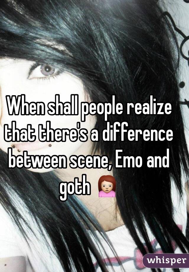 When shall people realize that there's a difference between scene, Emo and goth 🙍