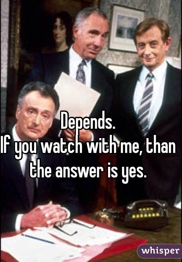 Depends.
If you watch with me, than the answer is yes.