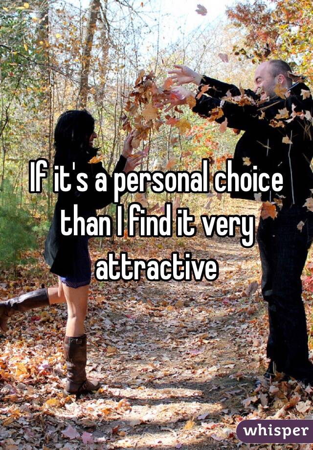 If it's a personal choice than I find it very attractive 