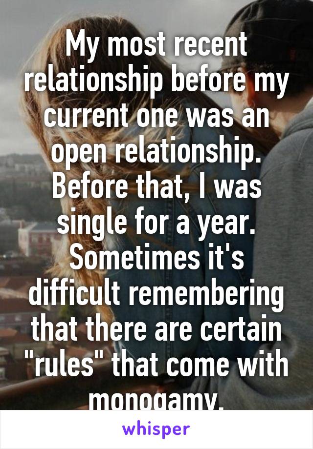My most recent relationship before my current one was an open relationship. Before that, I was single for a year. Sometimes it's difficult remembering that there are certain "rules" that come with monogamy.