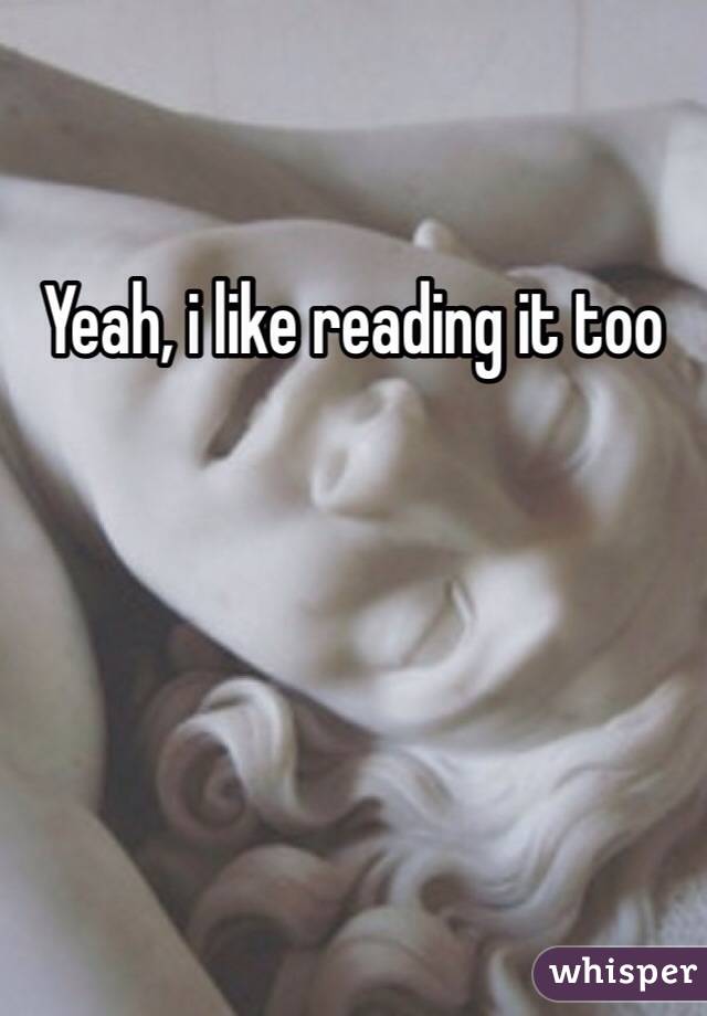 Yeah, i like reading it too