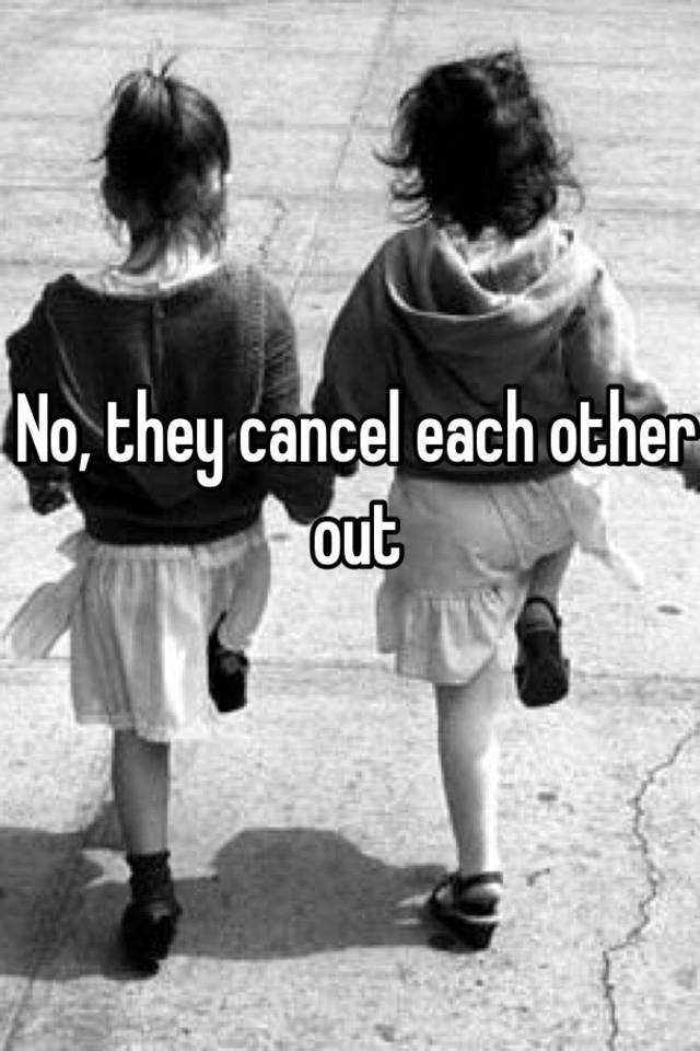 no-they-cancel-each-other-out