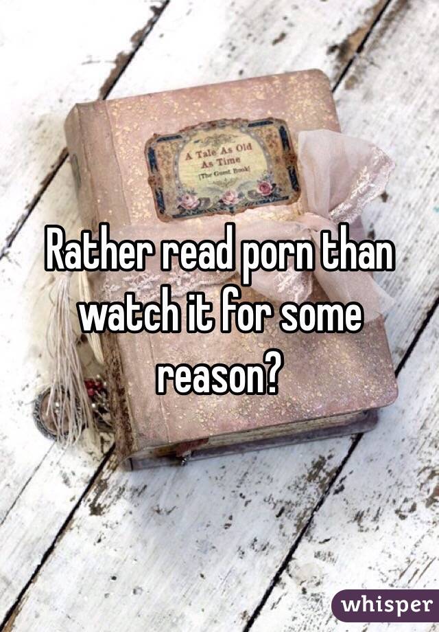 Rather read porn than watch it for some reason?