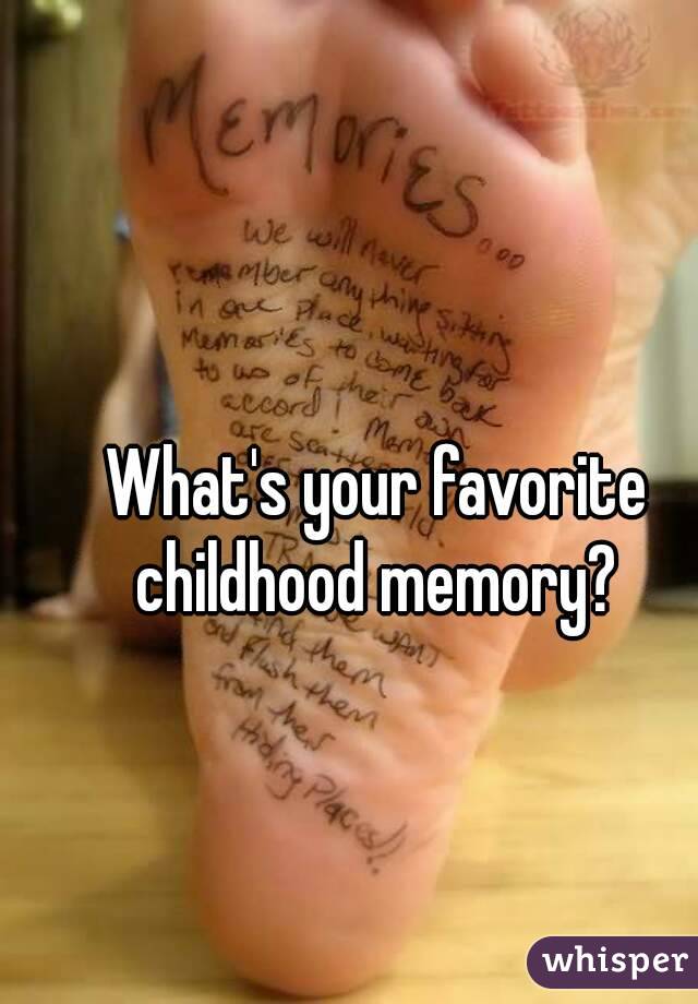 What's your favorite childhood memory? 