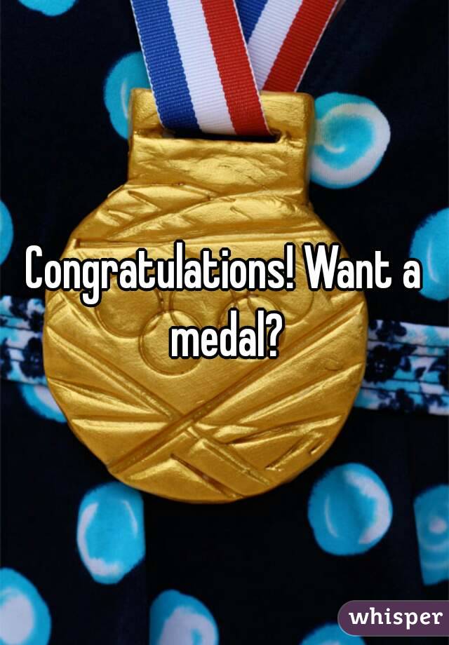 Congratulations! Want a medal?